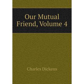 

Книга Our Mutual Friend, Volume 4
