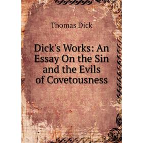 

Книга Dick's Works: An Essay On the Sin and the Evils of Covetousness