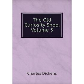 

Книга The Old Curiosity Shop, Volume 3