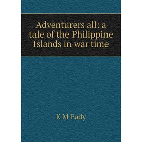 

Книга Adventurers all: a tale of the Philippine Islands in war time