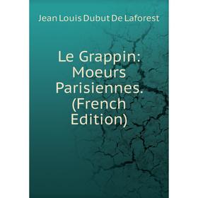 

Книга Le Grappin: Moeurs Parisiennes