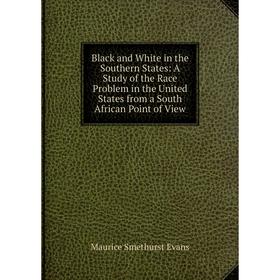 

Книга Black and White in the Southern States: A Study of the Race Problem in the United States from a South African Point of View