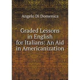 

Книга Graded Lessons in English for Italians: An Aid in Americanization