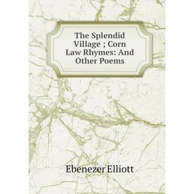 

Книга The Splendid Village; Corn Law Rhymes: And Other Poems