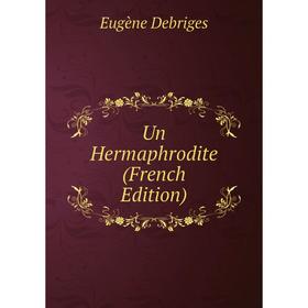 

Книга Un Hermaphrodite (French Edition)