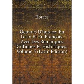 

Книга Oeuvres d'Horace: en Latin Et En François, Avec Des Remarques Critiques Et Historiques, Volume 5