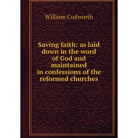 

Книга Saving faith: as laid down in the word of God and maintained in confessions of the reformed churches