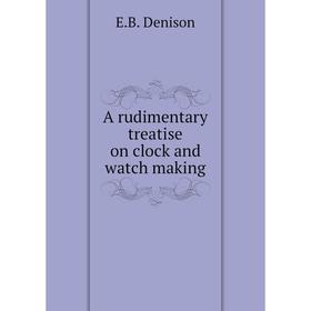 

Книга A rudimentary treatise on clock and watch making