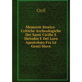 

Книга Memorie Storico-Critiche Archeologiche Dei Santi Cirillo E Metodio E Del Loro Apostolato Fra Le Genti Slave