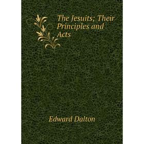 

Книга The Jesuits; Their Principles and Acts