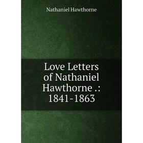 

Книга Love Letters of Nathaniel Hawthorne: 1841-1863
