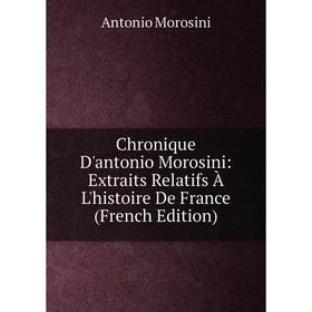 

Книга Chronique D'antonio Morosini: Extraits Relatifs À L'histoire De France (French Edition)