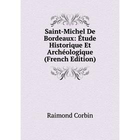 

Книга Saint-Michel De Bordeaux: Étude Historique Et Archéologique (French Edition)