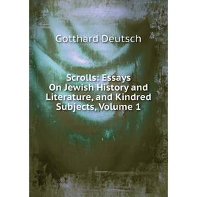 

Книга Scrolls: Essays On Jewish History and Literature, and Kindred Subjects, Volume 1