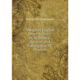 

Книга The great English letter-writers; by William J. Dawson and Coningsbuy W. Dawson