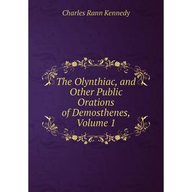 

Книга The Olynthiac, and Other Public Orations of Demosthenes, Volume 1