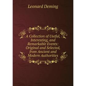 

Книга A Collection of Useful, Interesting, and Remarkable Events: Original and Selected, from Ancient and Modern Authorities