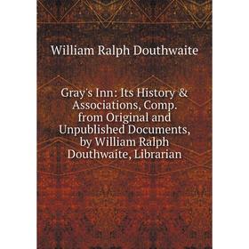 

Книга Gray's Inn: Its History Associations, Comp. from Original and Unpublished Documents, by William Ralph Douthwaite, Librarian