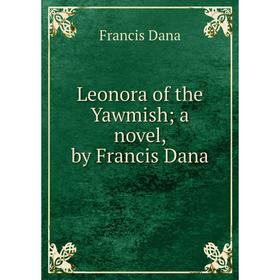 

Книга Leonora of the Yawmish; a novel, by Francis Dana