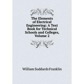 

Книга The Elements of Electrical Engineering: A Text Book for Technical Schools and Colleges, Volume 2