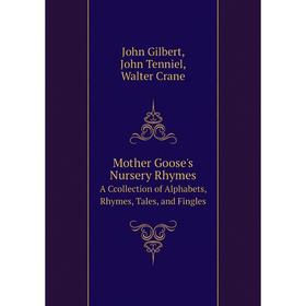 

Книга Mother Goose's Nursery RhymesA Ccollection of Alphabets, Rhymes, Tales, and Fingles