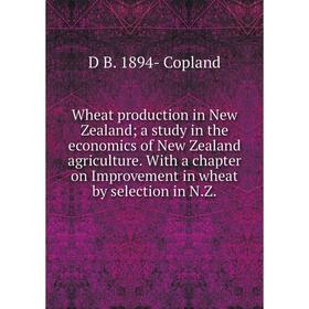 

Книга Wheat production in New Zealand; a study in the economics of New Zealand agriculture. With a chapter on Improvement in wheat by selection in N.Z