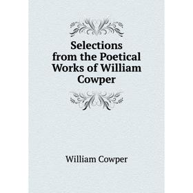 

Книга Selections from the Poetical Works of William Cowper