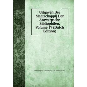 

Книга Uitgaven Der Maatschappij Der Antwerpsche Bibliophilen, Volume 19 (Dutch Edition)