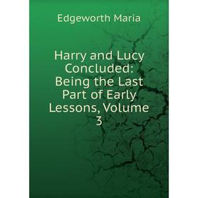 

Книга Harry and Lucy Concluded: Being the Last Part of Early Lessons, Volume 3