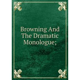

Книга Browning And The Dramatic Monologue