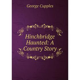 

Книга Hinchbridge Haunted: A Country Story