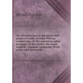 

Книга An introduction to the prose and poetical works of John Milton, comprising all the autobiographic passages in his works, the more explicit