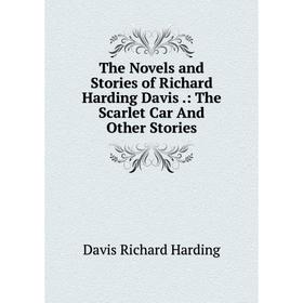 

Книга The Novels and Stories of Richard Harding Davis.: The Scarlet Car And Other Stories