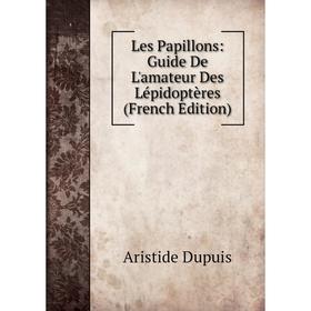 

Книга Les Papillons: Guide De L'amateur Des Lépidoptères