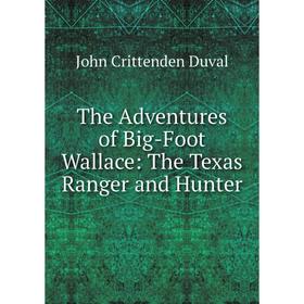 

Книга The Adventures of Big-Foot Wallace: The Texas Ranger and Hunter