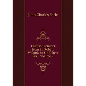 

Книга English Premiers from Sir Robert Walpole to Sir Robert Peel, Volume 2