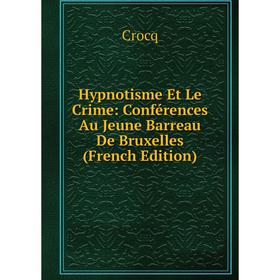 

Книга Hypnotisme Et Le Crime: Conférences Au Jeune Barreau De Bruxelles (French Edition)