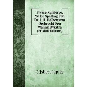 

Книга Frysce Rymlerye, Yn De Spelling Fen Dr. J. H. Halbertsma Oerbrocht Fen Waling Dykstra (Frisian Edition)