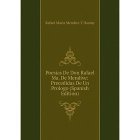 

Книга Poesias De Don Rafael Ma. De Mendive: Precedidas De Un Prologo (Spanish Edition)