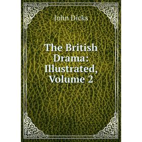 

Книга The British Drama: Illustrated, Volume 2