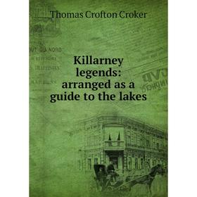 

Книга Killarney legends: arranged as a guide to the lakes