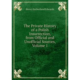 

Книга The Private History of a Polish Insurrection, from Official and Unofficial Sources, Volume 1