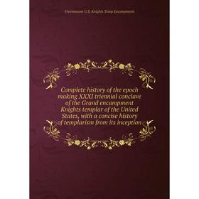 

Книга Complete history of the epoch making XXXI triennial conclave of the Grand encampment Knights templar of the United States