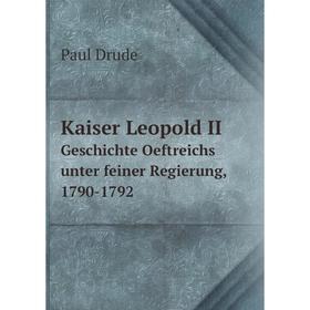

Книга Kaiser Leopold IIGeschichte Oeftreichs unter feiner Regierung, 1790-1792
