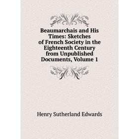 

Книга Beaumarchais and His Times: Sketches of French Society in the Eighteenth Century from Unpublished Documents, Volume 1