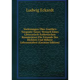 

Книга Vorlesungen Über Goethe's Torquato Tasso: Versuch Eines Litterarisch-Ästhetischen Kommentars Für Freunde Des Dichters Und Höhere Lehranstalten