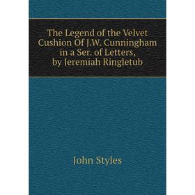 

Книга The Legend of the Velvet Cushion Of J.W. Cunningham in a Ser. of Letters, by Jeremiah Ringletub