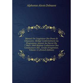 

Книга Manuel de l'ingénieur des ponts et chaussées: Rédigé Conformément Au Programme Annexé Au Decret Du 7 Mars 1868 Réglant L'admission Des Conducteu