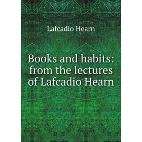 

Книга Books and habits: from the lectures of Lafcadio Hearn