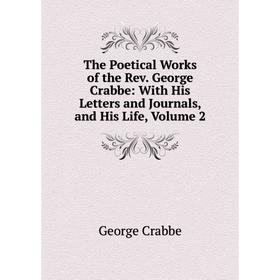 

Книга The Poetical Works of the Rev. George Crabbe: With His Letters and Journals, and His Life, Volume 2